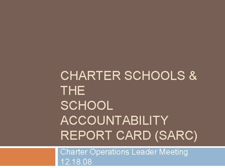 CHARTER SCHOOLS & THE SCHOOL ACCOUNTABILITY REPORT CARD (SARC) Charter Operations Leader Meeting 12.