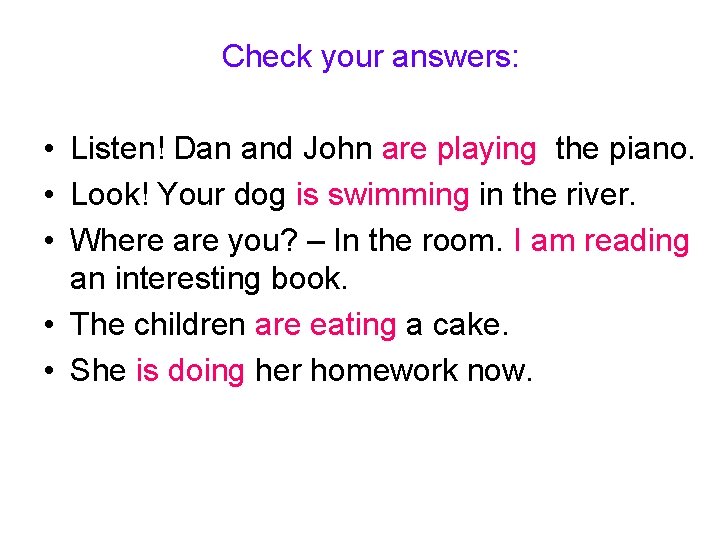Check your answers: • Listen! Dan and John are playing the piano. • Look!