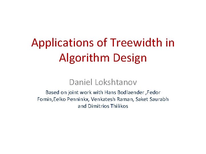 Applications of Treewidth in Algorithm Design Daniel Lokshtanov Based on joint work with Hans