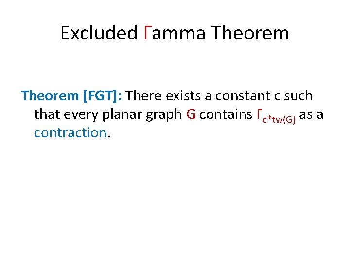 Excluded Γamma Theorem [FGT]: There exists a constant c such that every planar graph