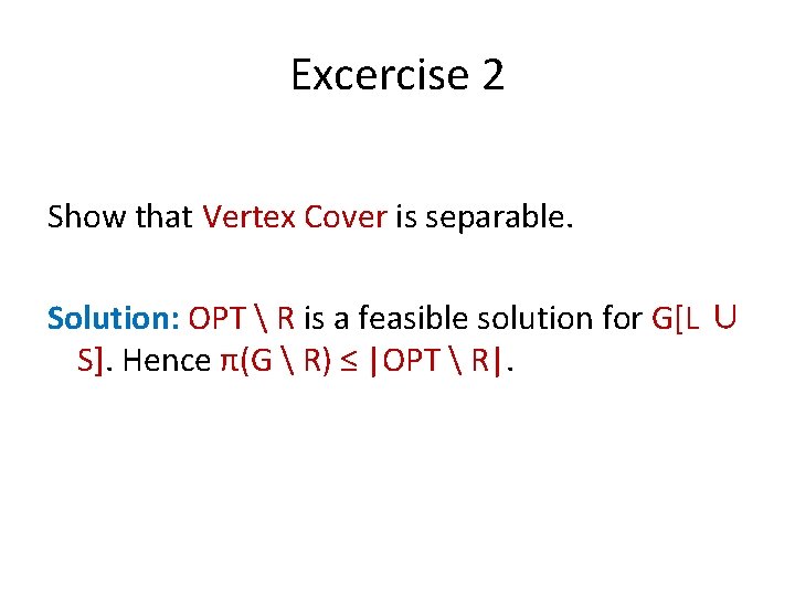 Excercise 2 Show that Vertex Cover is separable. Solution: OPT  R is a