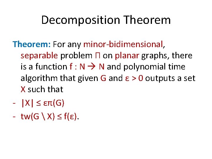 Decomposition Theorem: For any minor-bidimensional, separable problem Π on planar graphs, there is a