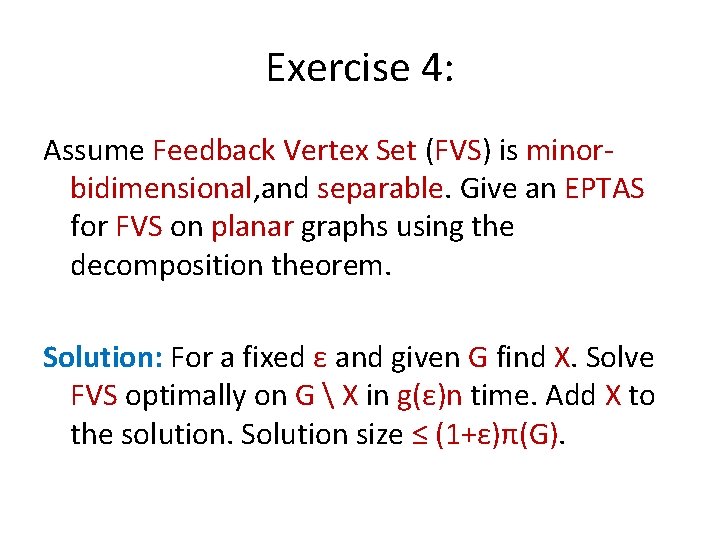 Exercise 4: Assume Feedback Vertex Set (FVS) is minorbidimensional, and separable. Give an EPTAS