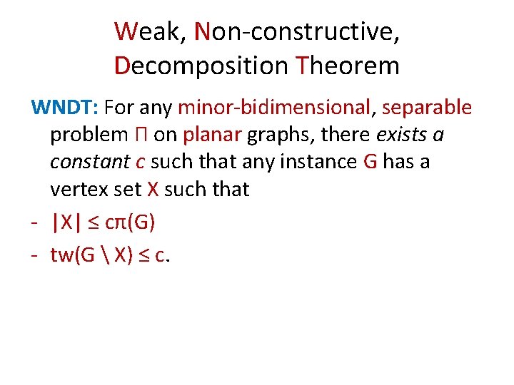 Weak, Non-constructive, Decomposition Theorem WNDT: For any minor-bidimensional, separable problem Π on planar graphs,