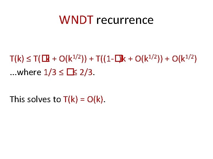 WNDT recurrence T(k) ≤ T(�k + O(k 1/2)) + T((1 -�)k + O(k 1/2))