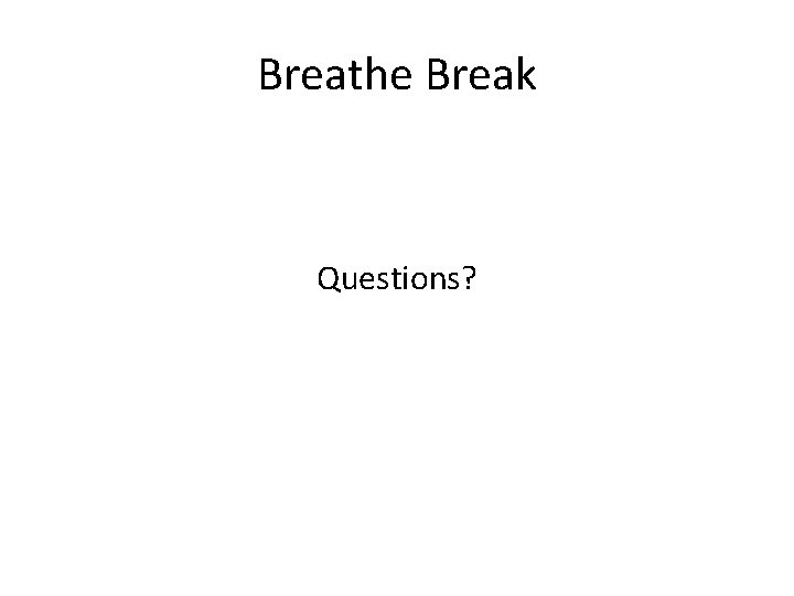 Breathe Break Questions? 
