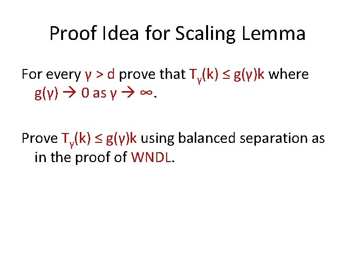 Proof Idea for Scaling Lemma For every γ > d prove that Tγ(k) ≤