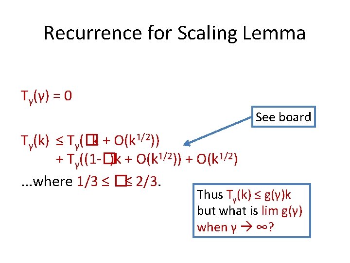 Recurrence for Scaling Lemma Tγ(γ) = 0 See board Tγ(k) ≤ Tγ(�k + O(k