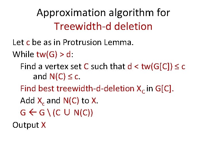 Approximation algorithm for Treewidth-d deletion Let c be as in Protrusion Lemma. While tw(G)