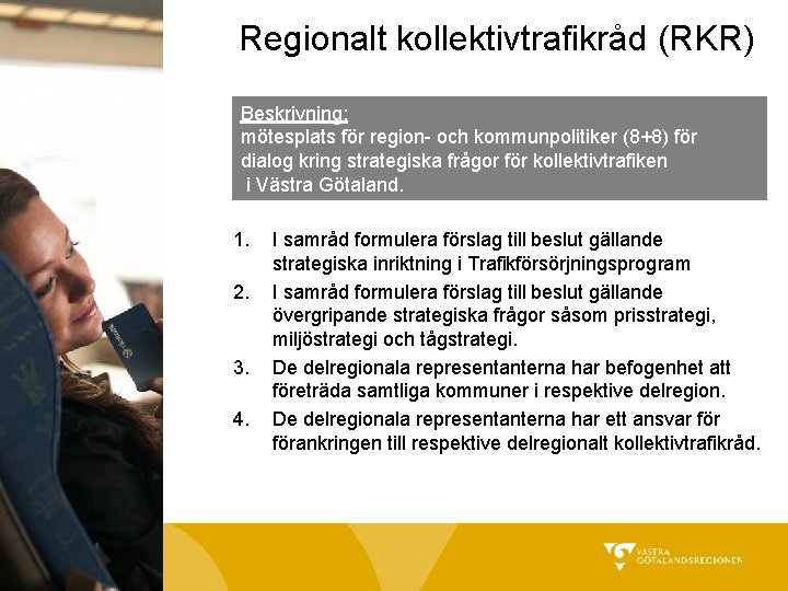 Regionalt kollektivtrafikråd (RKR) Beskrivning: mötesplats för region- och kommunpolitiker (8+8) för dialog kring strategiska