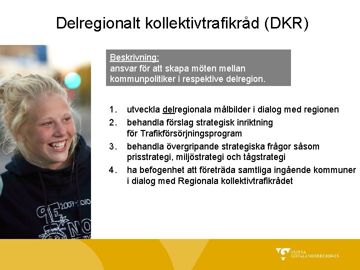 Delregionalt kollektivtrafikråd (DKR) Beskrivning: ansvar för att skapa möten mellan kommunpolitiker i respektive delregion.