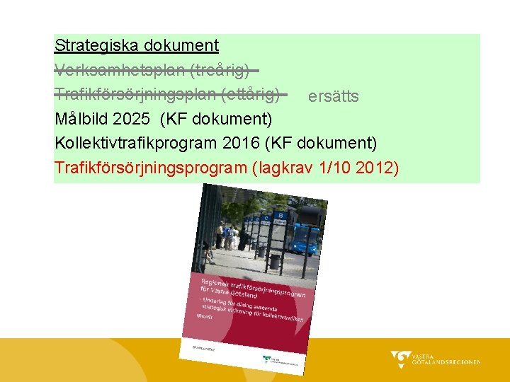 Strategiska dokument Verksamhetsplan (treårig) Trafikförsörjningsplan (ettårig) ersätts Målbild 2025 (KF dokument) Kollektivtrafikprogram 2016 (KF