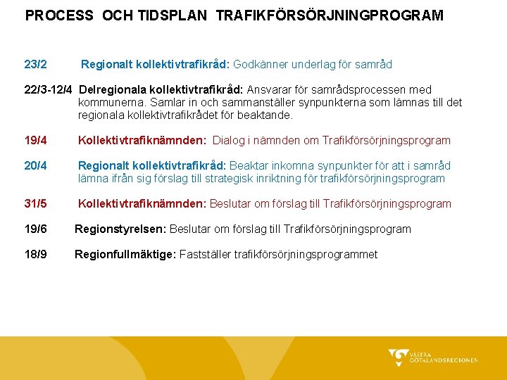 PROCESS OCH TIDSPLAN TRAFIKFÖRSÖRJNINGPROGRAM 23/2 Regionalt kollektivtrafikråd: Godkänner underlag för samråd 22/3 -12/4 Delregionala