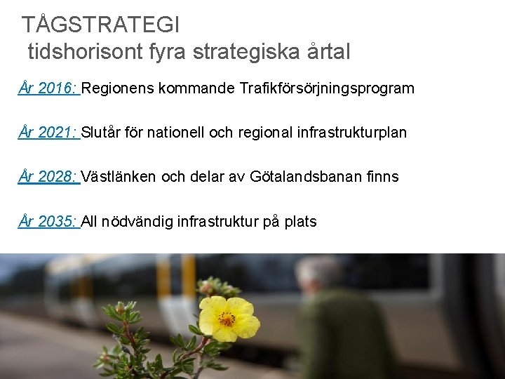 TÅGSTRATEGI tidshorisont fyra strategiska årtal År 2016: Regionens kommande Trafikförsörjningsprogram År 2021: Slutår för