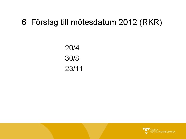 6 Förslag till mötesdatum 2012 (RKR) 20/4 30/8 23/11 