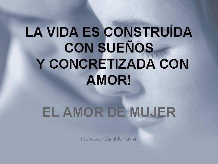 LA VIDA ES CONSTRUÍDA CON SUEÑOS Y CONCRETIZADA CON AMOR! EL AMOR DE MUJER