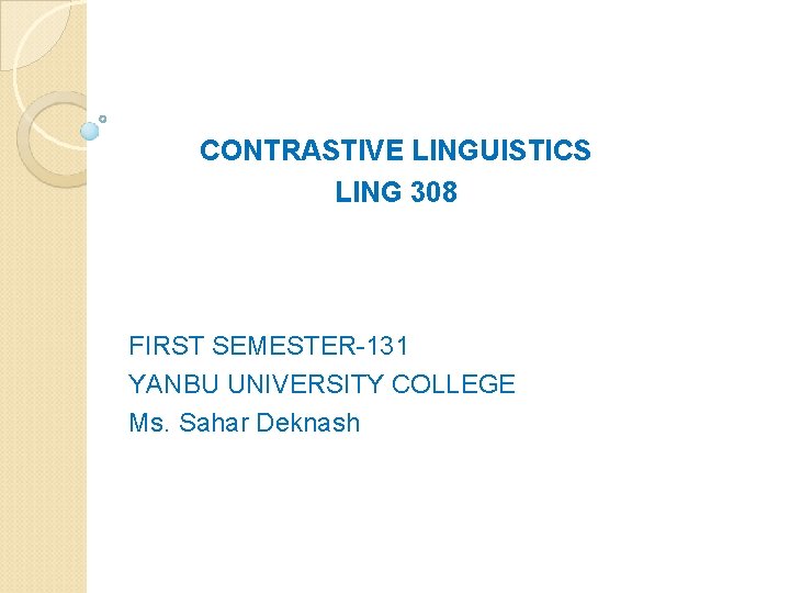 CONTRASTIVE LINGUISTICS LING 308 FIRST SEMESTER-131 YANBU UNIVERSITY COLLEGE Ms. Sahar Deknash 