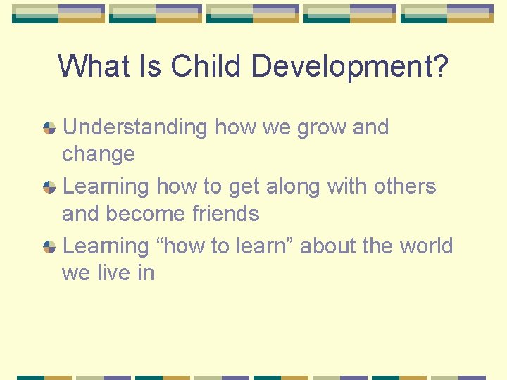 What Is Child Development? Understanding how we grow and change Learning how to get