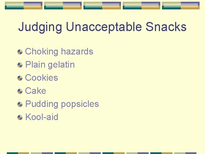 Judging Unacceptable Snacks Choking hazards Plain gelatin Cookies Cake Pudding popsicles Kool-aid 