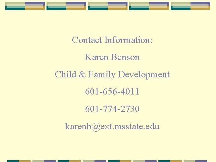 Contact Information: Karen Benson Child & Family Development 601 -656 -4011 601 -774 -2730