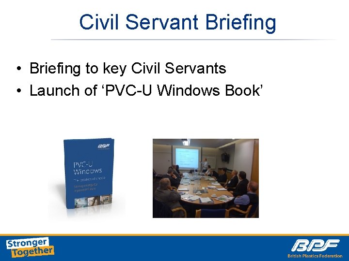 Civil Servant Briefing • Briefing to key Civil Servants • Launch of ‘PVC-U Windows