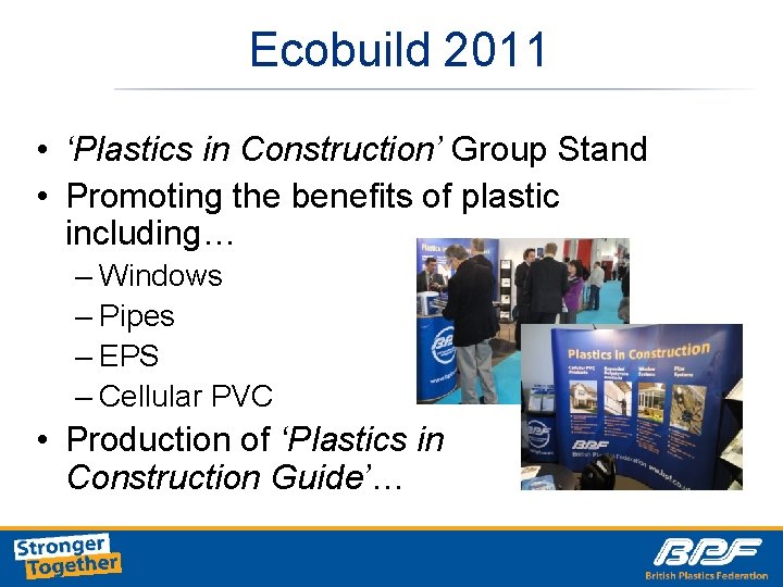 Ecobuild 2011 • ‘Plastics in Construction’ Group Stand • Promoting the benefits of plastic