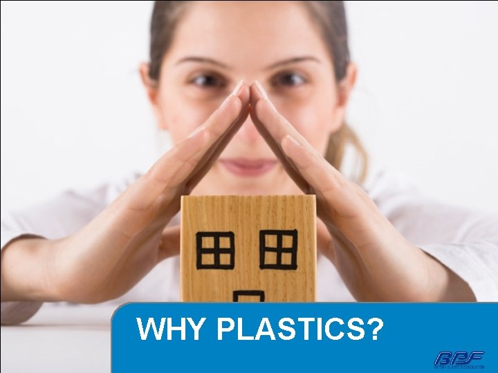 WHY PLASTICS? 