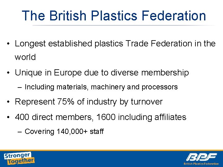 The British Plastics Federation • Longest established plastics Trade Federation in the world •