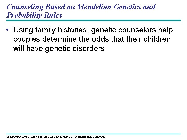 Counseling Based on Mendelian Genetics and Probability Rules • Using family histories, genetic counselors