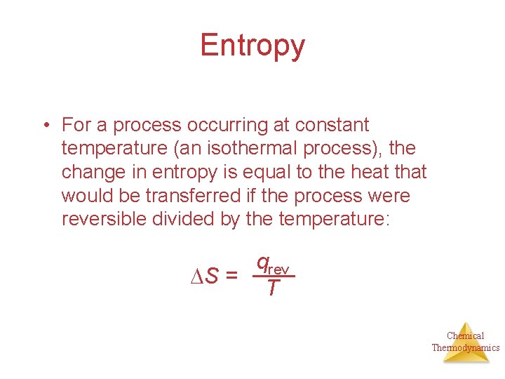 Entropy • For a process occurring at constant temperature (an isothermal process), the change