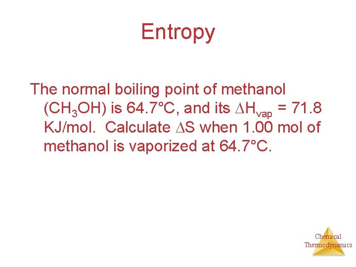 Entropy The normal boiling point of methanol (CH 3 OH) is 64. 7°C, and