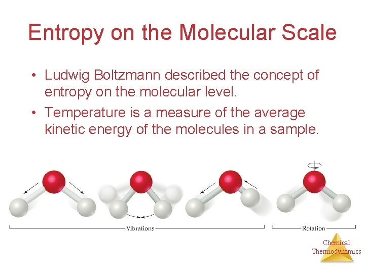 Entropy on the Molecular Scale • Ludwig Boltzmann described the concept of entropy on