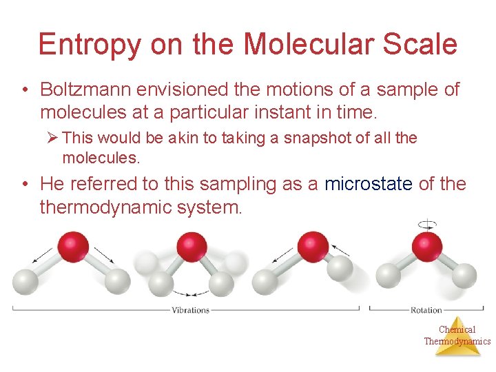Entropy on the Molecular Scale • Boltzmann envisioned the motions of a sample of