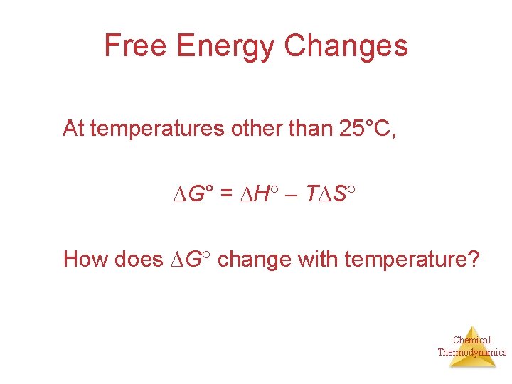 Free Energy Changes At temperatures other than 25°C, G° = H T S How