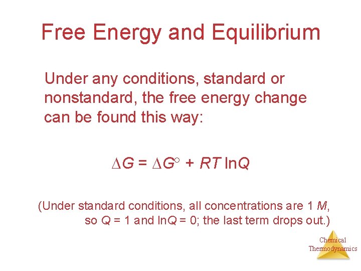 Free Energy and Equilibrium Under any conditions, standard or nonstandard, the free energy change