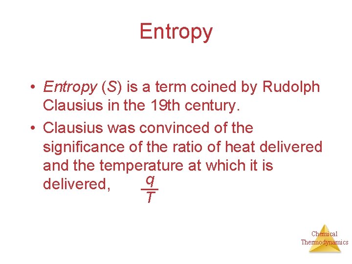 Entropy • Entropy (S) is a term coined by Rudolph Clausius in the 19
