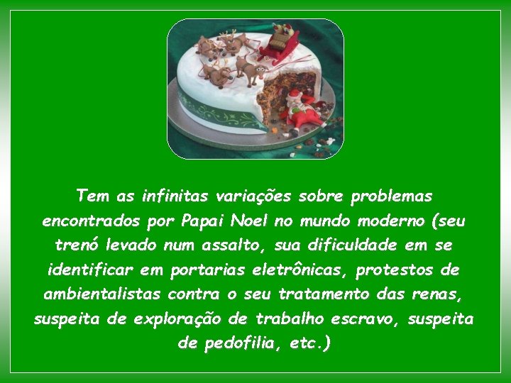 Tem as infinitas variações sobre problemas encontrados por Papai Noel no mundo moderno (seu