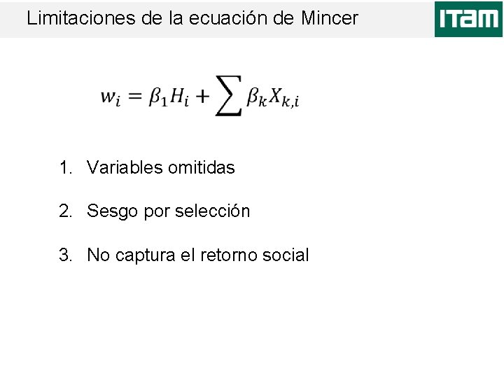 Limitaciones de la ecuación de Mincer 1. Variables omitidas 2. Sesgo por selección 3.