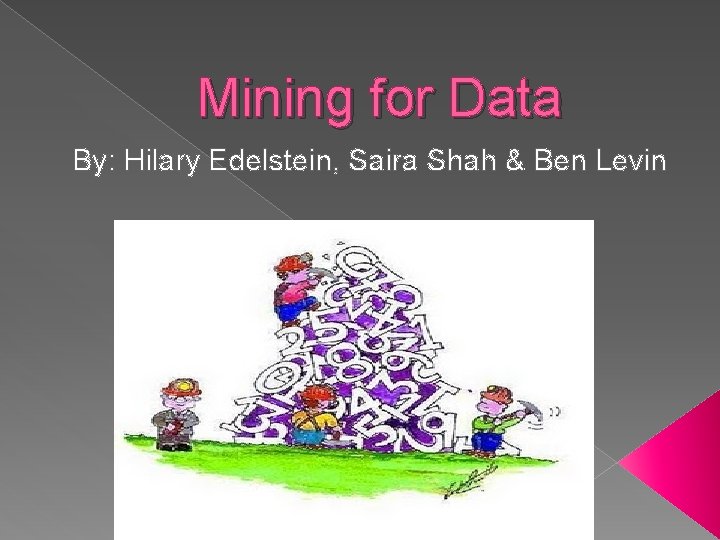 Mining for Data By: Hilary Edelstein, Saira Shah & Ben Levin 