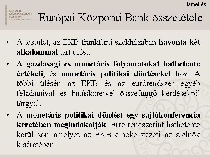 Ismétlés Európai Központi Bank összetétele • A testület, az EKB frankfurti székházában havonta két