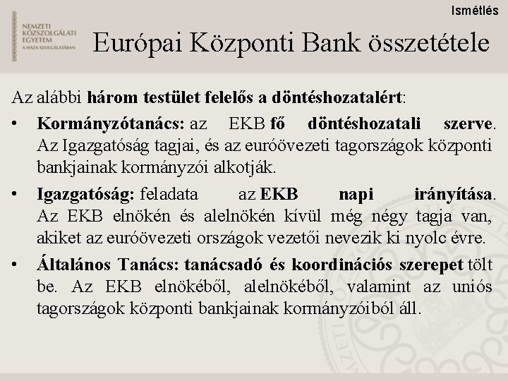 Ismétlés Európai Központi Bank összetétele Az alábbi három testület felelős a döntéshozatalért: • Kormányzótanács: