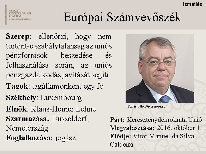 Ismétlés Európai Számvevőszék Szerep: ellenőrzi, hogy nem történt-e szabálytalanság az uniós pénzforrások beszedése és