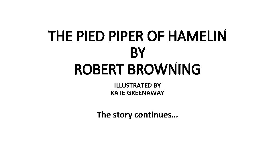 THE PIED PIPER OF HAMELIN BY ROBERT BROWNING ILLUSTRATED BY KATE GREENAWAY The story