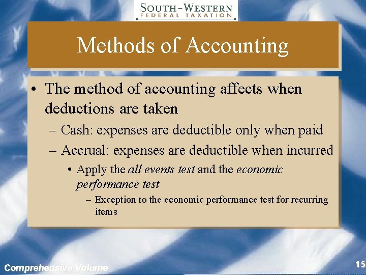 Methods of Accounting • The method of accounting affects when deductions are taken –