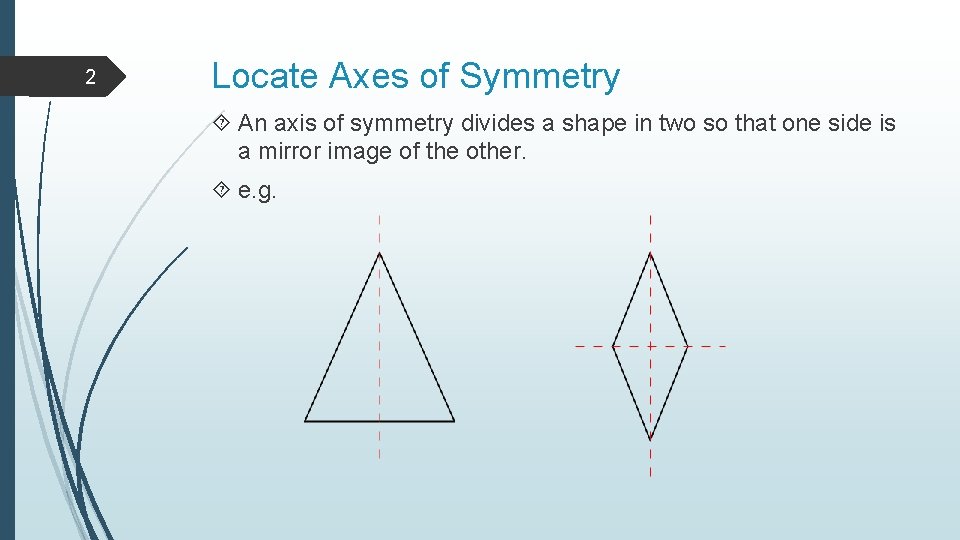 2 Locate Axes of Symmetry An axis of symmetry divides a shape in two