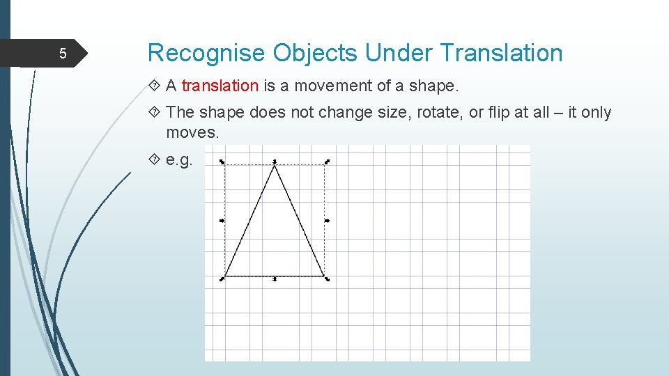 5 Recognise Objects Under Translation A translation is a movement of a shape. The