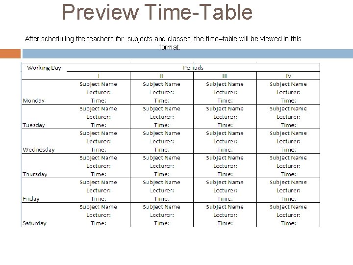 Preview Time-Table After scheduling the teachers for subjects and classes, the time–table will be Preview Time-Table After scheduling the teachers for subjects and classes, the time–table will be