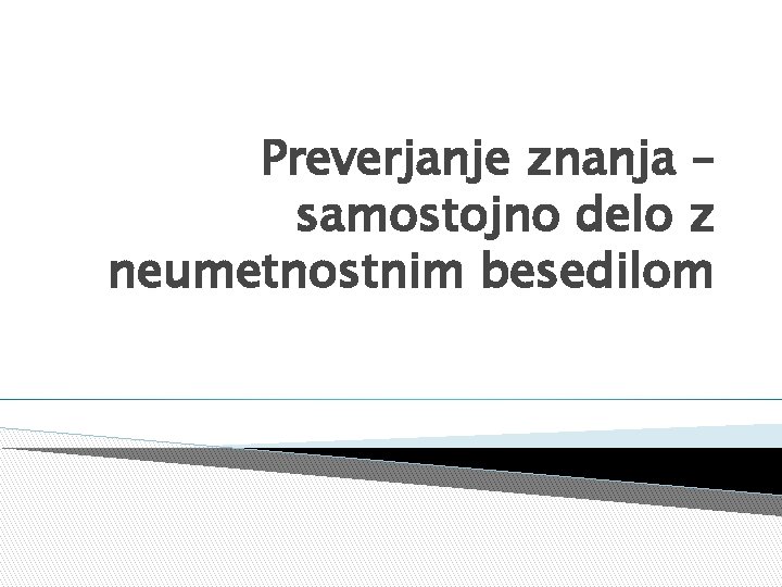 Preverjanje znanja – samostojno delo z neumetnostnim besedilom 