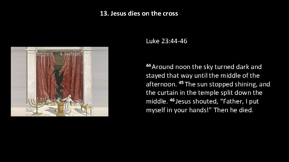 13. Jesus dies on the cross Luke 23: 44 -46 44 Around noon the