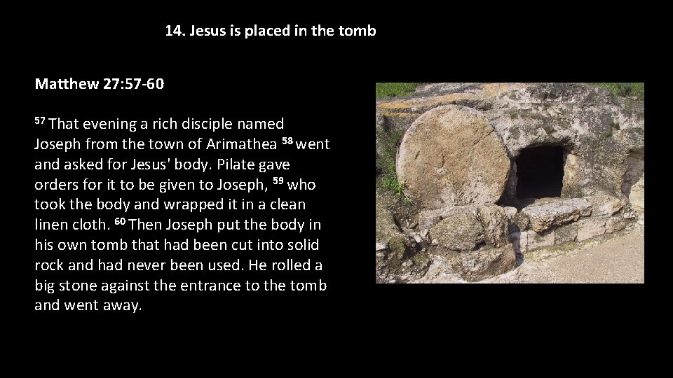 14. Jesus is placed in the tomb Matthew 27: 57 -60 57 That evening